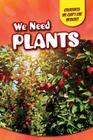 We Need Plants (Creatures We Can't Live Without) Cover Image
