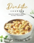 Diabetic Cooking: Healthy Diabetic Recipes to Fuel Your Body Cover Image