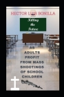 Killing the Future: As Adults Profit form Mass Shootings of School Children By Hector Luis Bonilla Cover Image