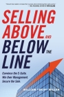 Selling Above and Below the Line: Convince the C-Suite. Win Over Management. Secure the Sale. Cover Image