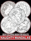 Naughty Mandalas Sexy Coloring Book For Adults: Dirty, Lusty And NSFW Coloring Book With Hot Sex Scenes Cover Image
