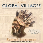 Whose Global Village?: Rethinking How Technology Shapes Our World By Ramesh Srinivasan, Malcolm Hillgartner (Read by) Cover Image