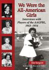 We Were the All-American Girls: Interviews with Players of the Aagpbl, 1943-1954 By Jim Sargent Cover Image