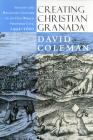 Creating Christian Granada: Society and Religious Culture in an Old-World Frontier City, 1492-1600 By David Coleman Cover Image