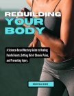 Rebuilding Your Body: A Science-Based Mastery Guide to Healing Painful Joints, Getting Rid of Chronic Pains, and Preventing Injury. Cover Image