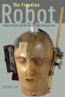 The Freudian Robot: Digital Media and the Future of the Unconscious By Lydia H. Liu Cover Image