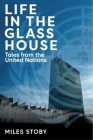 Life in the Glass House: Tales from the United Nations By Miles Stoby Cover Image