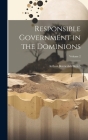 Responsible Government in the Dominions; Volume 2 By Arthur Berriedale 1879-1944 Keith Cover Image