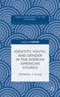 Identity, Youth, and Gender in the Korean American Church (Asian Christianity in the Diaspora) By Christine J. Hong Cover Image