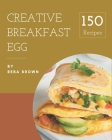 150 Creative Breakfast Egg Recipes: A Breakfast Egg Cookbook for All Generation By Reba Brown Cover Image