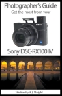 Photographer's Guide - Get The Most From Your Sony DSC-RX100 IV Cover Image
