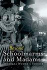 Beyond Schoolmarms and Madams: Montana Women's Stories By Martha Kohl (Editor) Cover Image