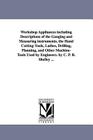 Workshop Appliances Including Descriptions of the Gauging and Measuring Instruments, the Hand Cutting-Tools, Lathes, Drilling, Planning, and Other Mac (Michigan Historical Reprint) Cover Image