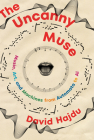 The Uncanny Muse: Music, Art, and Machines from Automata to AI By David Hajdu Cover Image