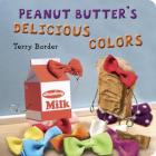 Peanut Butter's Delicious Colors By Terry Border, Terry Border (Illustrator) Cover Image