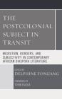 The Postcolonial Subject in Transit: Migration, Borders and Subjectivity in Contemporary African Diaspora Literature (Transforming Literary Studies) By Delphine Fongang (Editor), Toyin Falola (Foreword by), Bosede Funke Afolayan (Contribution by) Cover Image