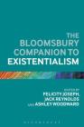 The Bloomsbury Companion to Existentialism (Bloomsbury Companions) By Felicity Joseph (Editor), Jack Reynolds (Editor), Ashley Woodward (Editor) Cover Image
