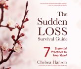 The Sudden Loss Survival Guide: 7 Essential Practices to Heal Grief By Chelsea Hanson, Charon Normand-Widmer (Read by) Cover Image