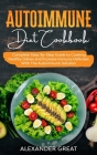 Autoimmune Diet Cookbook: Complete Step-By-Step Guide to Cooking Healthy Dishes and Increase Immune Defenses With The Autoimmune Solution By Alexander Great Cover Image