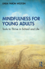 Mindfulness for Young Adults: Tools to Thrive in School and Life By Linda Yaron Weston Cover Image