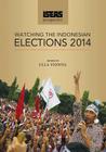 ISEAS Perspective: Watching the Indonesian Elections 2014 By Ulla Fionna (Editor) Cover Image