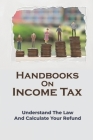 Handbooks On Income Tax: Understand The Law And Calculate Your Refund: Income Tax Basics Cover Image