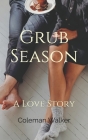 Grub Season: A Love Story By Coleman Walker Cover Image