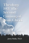 Theology 102: The Second Coming of Jesus Christ: A Simplified Primer on the Rapture of the Church, the Great Tribulation, and the Re By Jerry Parks Th D. Cover Image