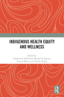 Indigenous Health Equity and Wellness By Catherine E. McKinley (Editor), Michael S. Spencer (Editor), Karina Walters (Editor) Cover Image