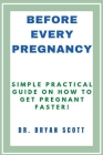 Before Every Pregnancy: Simple Practical Guide On How To Get Pregnant Faster! Cover Image