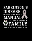 Parkinson's Disease Doesn't Come With a Manual It Comes With a Family Who Never Gives Up: Parkinson's Disease Awareness Notebook 8.5 x11 Softcover 100 Cover Image