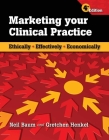 Marketing Your Clinical Practice: Ethically, Effectively, Economically: Ethically, Effectively, Economically Cover Image