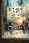 Either the Beginning or the End of the World By Terry Farish Cover Image