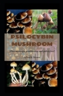 Psilocybin Mushroom: What are magic mushrooms and psilocybin? By Alfred S. Brown Cover Image