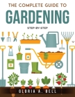 The Complete Guide to Gardening: Step-by-Step Cover Image