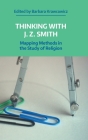 Thinking with J. Z. Smith: Mapping Methods in the Study of Religion By Barbara Krawcowicz (Editor) Cover Image