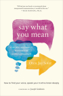 Say What You Mean: A Mindful Approach to Nonviolent Communication By Oren Jay Sofer, Joseph Goldstein (Foreword by) Cover Image