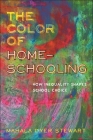 The Color of Homeschooling: How Inequality Shapes School Choice By Mahala Dyer Stewart Cover Image