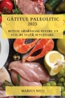 Gătitul Paleolitic 2023: Rețete Sănătoase Pentru Un Stil De Viață Sustenabil By Marius Nițu Cover Image