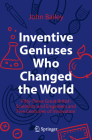 Inventive Geniuses Who Changed the World: Fifty-Three Great British Scientists and Engineers and Five Centuries of Innovation By John Bailey Cover Image
