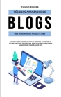 Técnicas Avanzadas de Blogs Para Crear Ingresos Pasivos en Línea: ¡Aprenda Cómo Construir un Blog Rentable, Siguiendo los Mejores Métodos de Escritura By Thiago Rivera Cover Image