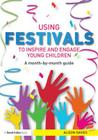 Using Festivals to Inspire and Engage Young Children: A Month-By-Month Guide By Alison Davies Cover Image