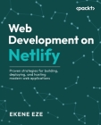 Web Development on Netlify: Proven strategies for building, deploying, and hosting modern web applications Cover Image