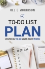 To-Do List Plan: Creating To-Do Lists that Work! By Ollie Morrison Cover Image
