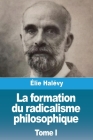 La formation du radicalisme philosophique: Tome I By Élie Halévy Cover Image