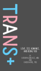 Trans+: Love, Sex, Romance, and Being You Cover Image