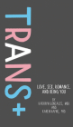 Trans+: Love, Sex, Romance, and Being You Cover Image