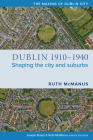 Dublin, 1910-1940: Shaping the city and suburbs (The Making of Dublin) Cover Image