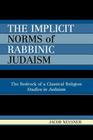 The Implicit Norms of Rabbinic Judaism: The Bedrock of a Classical Religion (Studies in Judaism) By Jacob Neusner Cover Image