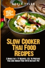Slow Cooker Thai Food Recipes: 2 Books In 1: 77 Recipes (X2) To Prepare Thai And Indian Food With Instant Pot By Adele Tyler Cover Image